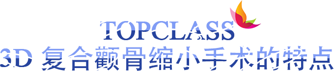 TOPCLASS 3D 复合颧骨缩小手术的特点