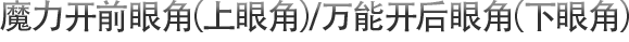 魔力开前眼角（上眼角）/万能开后眼角（下眼角）