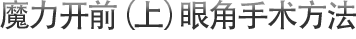 魔力开前（上）眼角手术方法