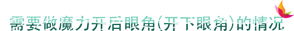 需要做魔力开后眼角（开下眼角）的情况
