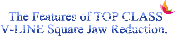 The Features of TOP CLASS V-LINE Square Jaw Reduction. 