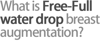 What is Free-Full water drop breast augmentation?